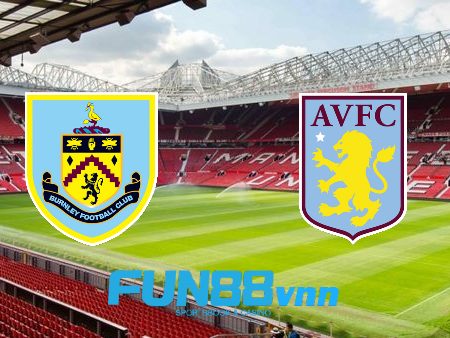 Soi kèo nhà cái Burnley vs Aston Villa – 01h00 – 28/01/2021