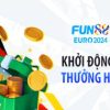 Khởi động cùng Euro nhận thưởng hơn 2.7 triệu đồng tại Fun88 